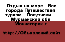 Отдых на море - Все города Путешествия, туризм » Попутчики   . Мурманская обл.,Мончегорск г.